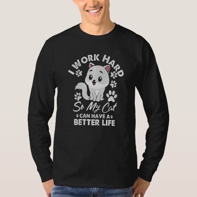 Work Hard So My Cat Can  Have A Better Life Cat T-Shirt (Vorderseite)
