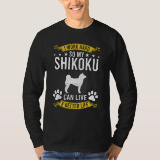 Work Hard So My Shikoku Live A Better Dog T-Shirt