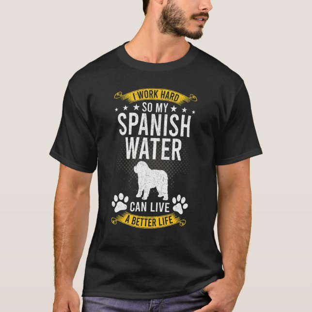 Work Hard So My Spanish Water Live A Better Dog T-Shirt (Vorderseite)