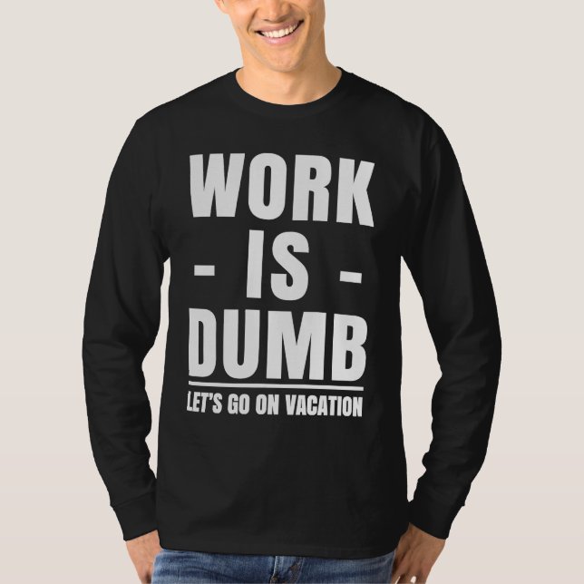 Work is Dumb  Vacation T-Shirt (Vorderseite)