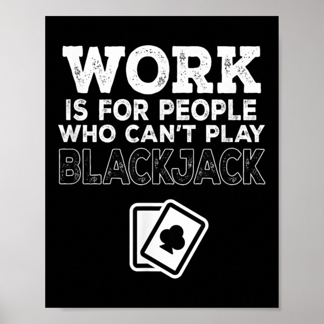 Work Is For People Who Can't Play Blackjack  Poster (Vorne)