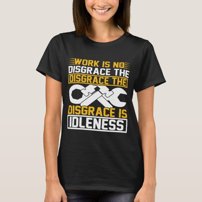 Work Is No Disgrace The Disgrace Is Idleness   T-Shirt (Vorderseite)