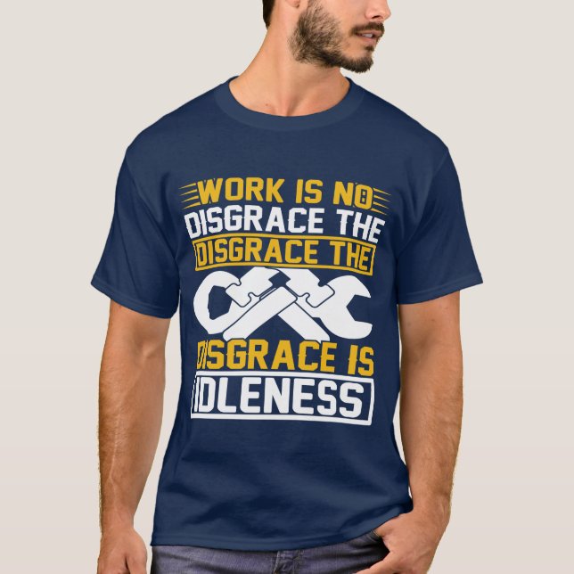 Work Is No Disgrace The Disgrace Is Idleness   T-Shirt (Vorderseite)