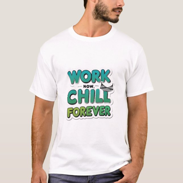 Work Now Chill Forever T - Shirt - Funny Motiviere (Vorderseite)