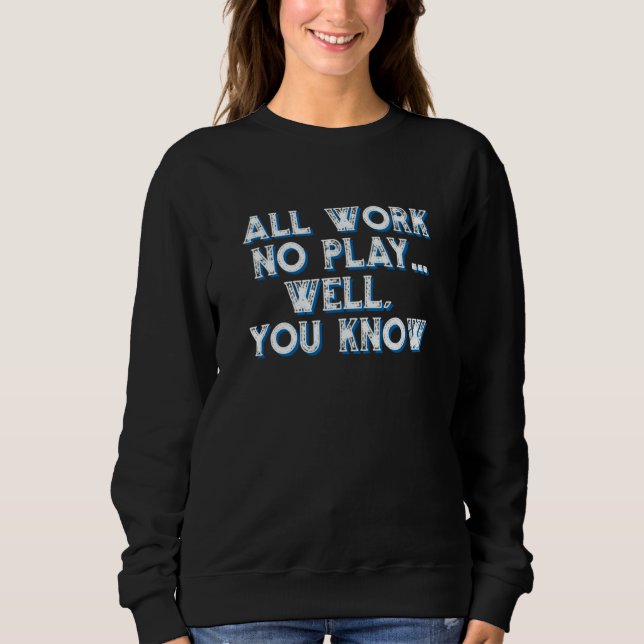 Work Play  Parody  Sarcasm Motivational Sweatshirt (Vorderseite)