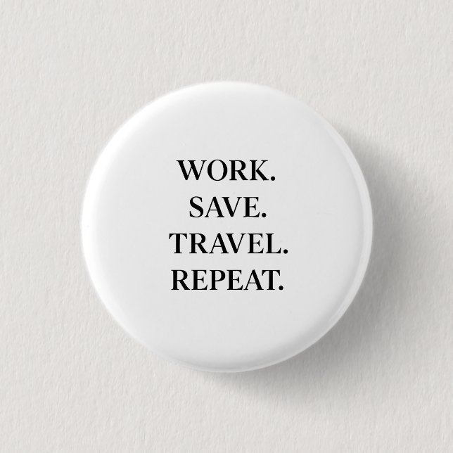 Work. Save. Travel. Repeat. Button (Vorderseite)