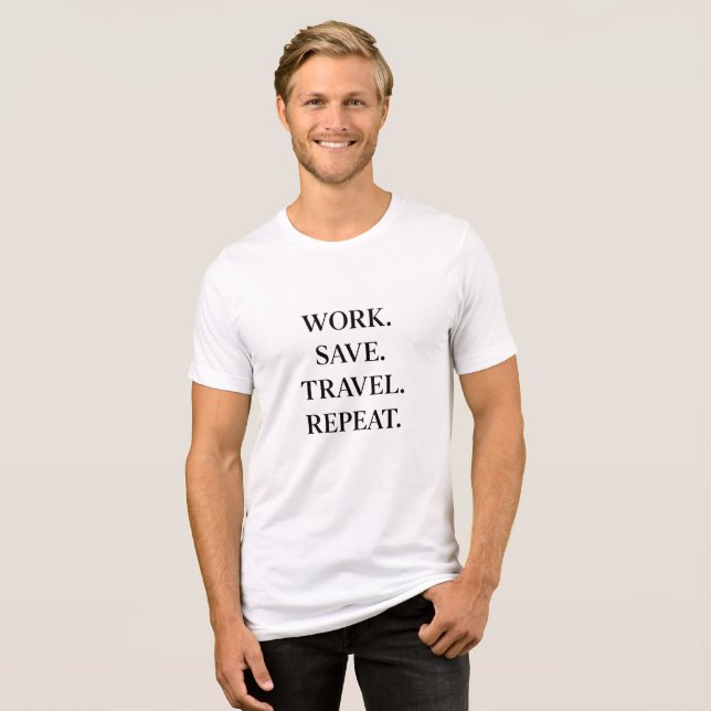 Work. Save. Travel. Repeat.   Tri-Blend Shirt (Vorderseite voll)