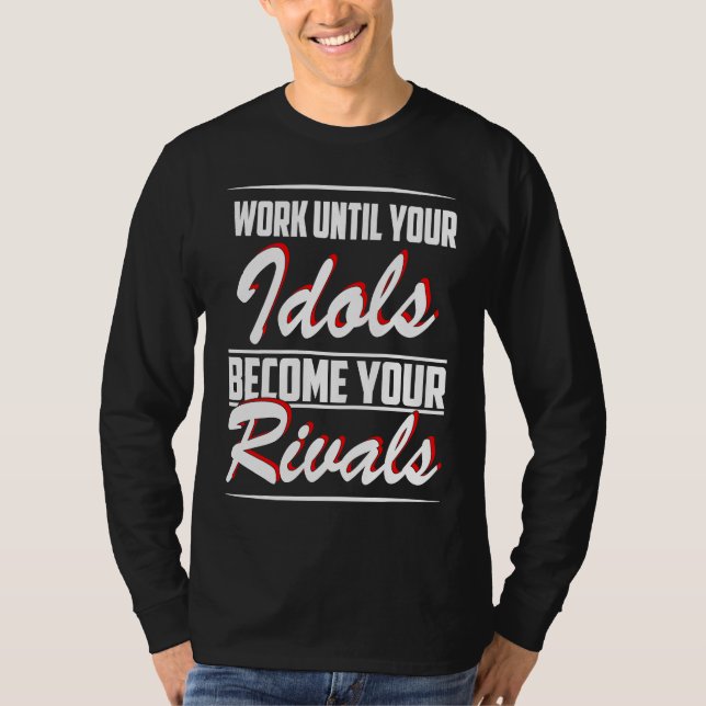 Work until your idols become your rivals T-Shirt (Vorderseite)
