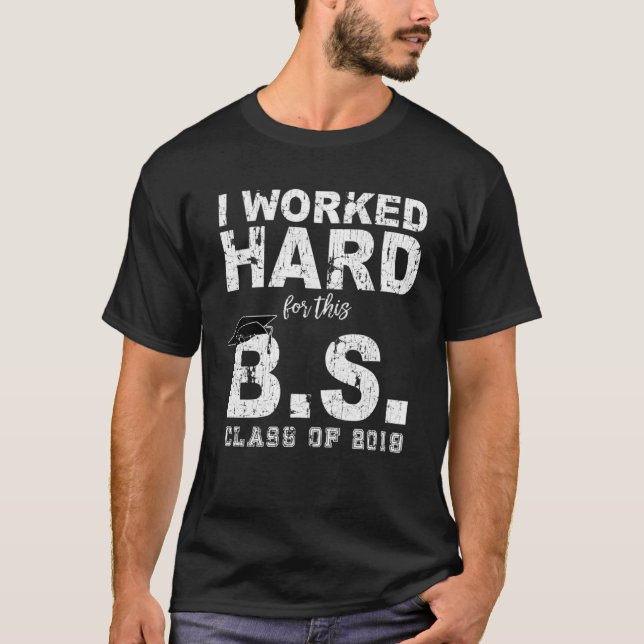 Worked Hard For The B S Degree Class of 2019 T-Shirt (Vorderseite)