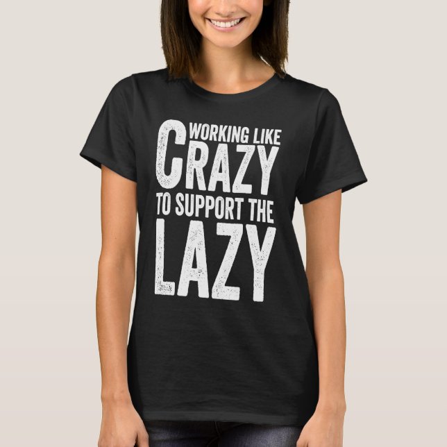 Working like Crazy To Support The Lazy T-Shirt (Vorderseite)