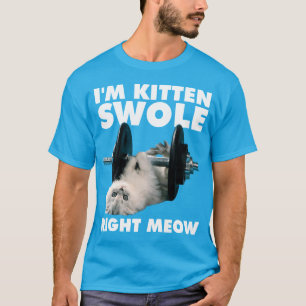 Workout - Cat - Ich bin Kitten Swole gleich. T-Shirt