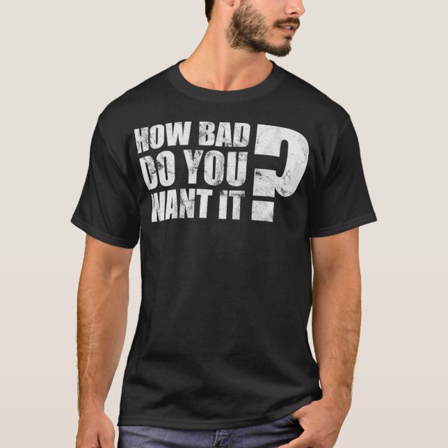 Workout Motivational Quote How Bad Do You Want It  T-Shirt (Vorderseite)