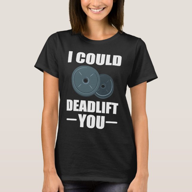 Workout Weightlifting Fitness I Could Deadlift You T-Shirt (Vorderseite)