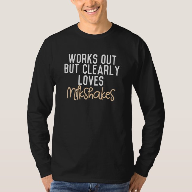 Works Out But Clearly Loves Milkshakes T-Shirt (Vorderseite)