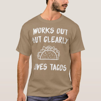 Works Out But Clearly Loves Tacos 1478 T-Shirt