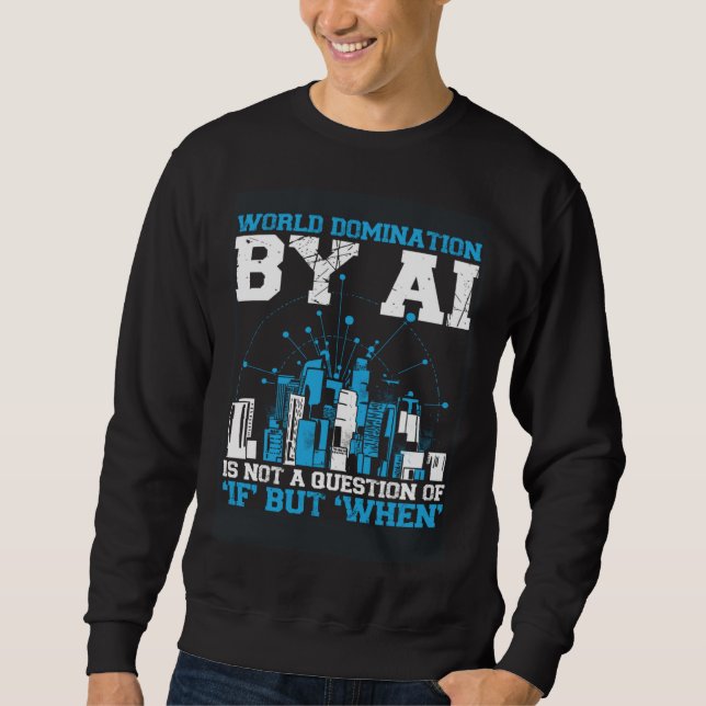 World Domination By Ai Is Not A Question Of If But Sweatshirt (Vorderseite)