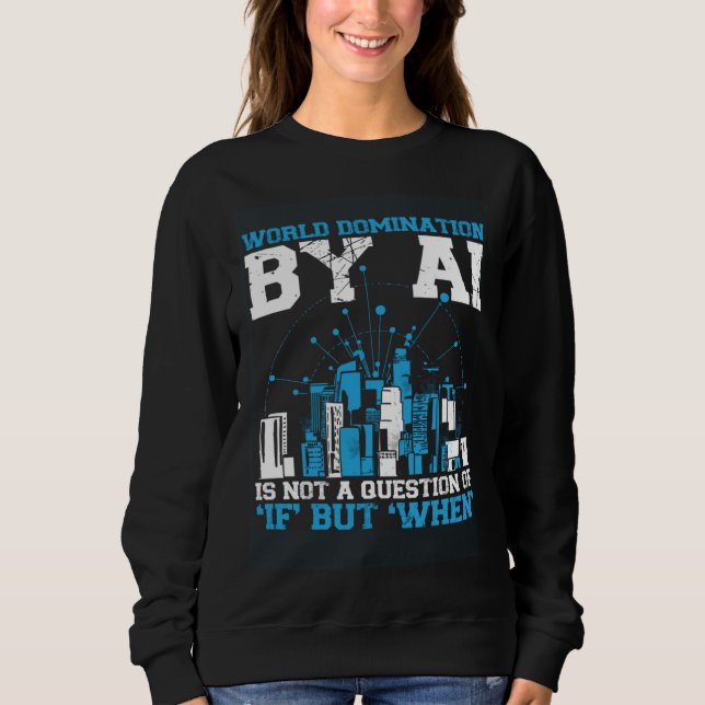World Domination By Ai Is Not A Question Of If But Sweatshirt (Vorderseite)