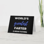 World's Greatest Farter I Mean Father Feiertagskarte<br><div class="desc">World's Greatest Farter I Mean Father design. This is a short funny quote which is great as an appreciation gift for Fathers or Father figures. Also suitable as a general father gift for Father's Day,  Birthday or Christmas.</div>