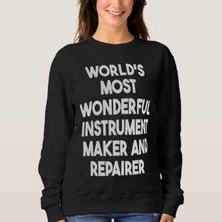 World's Most Wonderful Instrument Maker And Repair Sweatshirt