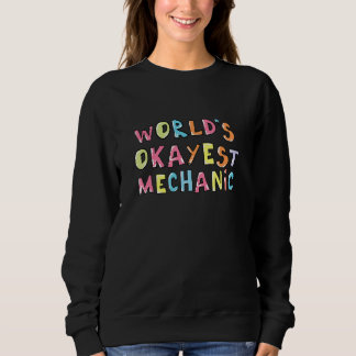 Worlds Okayest Mechanic  Coworker Idea Sweatshirt