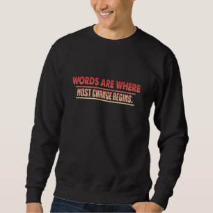 Worte sind, wo die meisten Veränderungen beginnen Sweatshirt