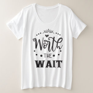 Worth the Wait Women's Plus Size T - Shirt