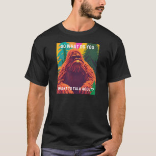 Worüber will du zu reden? Sasquatch Sit D T-Shirt