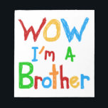 WOW I bin ein Bruder T - Shirt und GIfts Notizblock<br><div class="desc">Farbenfrohe mehrfarbige Textgestaltung WOW Ich bin ein Bruder T - Shirt,  Hoodies,  Tasse,  Knöpfe,  Karten,  Aufkleber,  Halsbecher,  Ornamente,  Schlüsselanhänger,  und andere großartige Geschenke und Kleidung für Brüder!</div>
