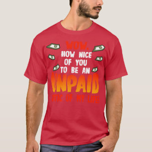 Wow wie nett von dir, ein unbezahlter Kritiker mei T-Shirt