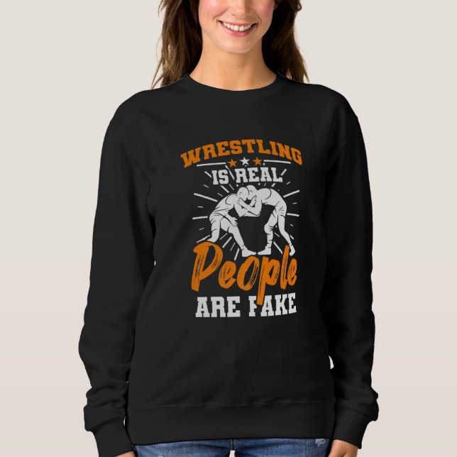 Wrestler  Wrestling Is Real People Are Fake Wrestl Sweatshirt (Vorderseite)