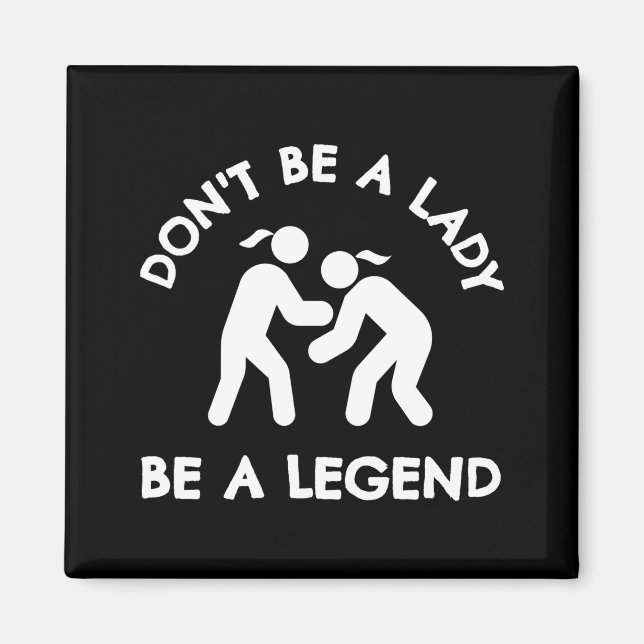 Wrestling Dont Be A Lady Be A Legend  Magnet (Vorne)