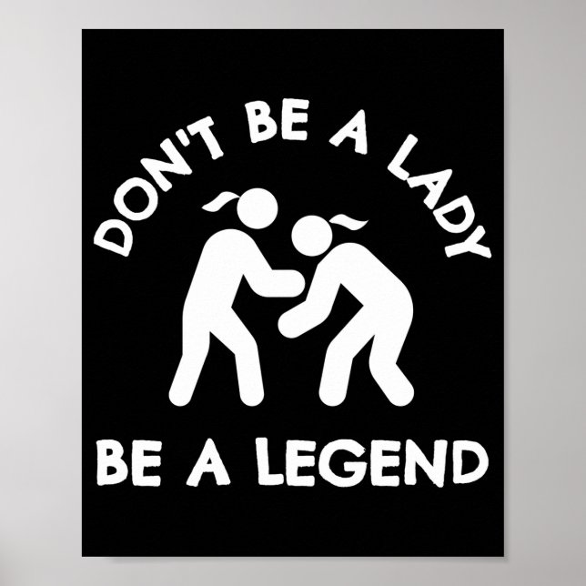 Wrestling Dont Be A Lady Be A Legend  Poster (Vorne)