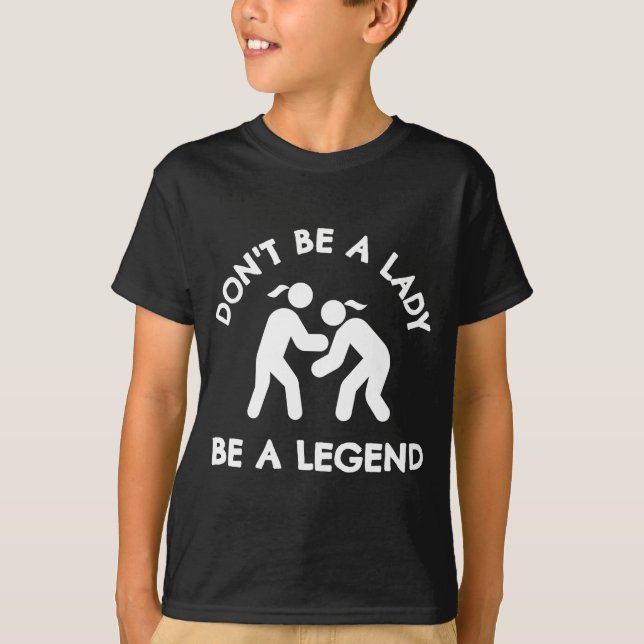 Wrestling Dont Be A Lady Be A Legend  T-Shirt (Vorderseite)