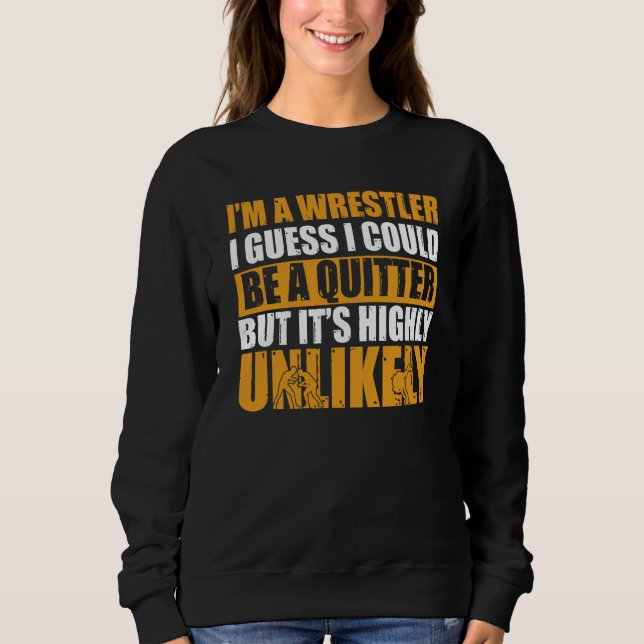 Wrestling I'm A Wrestler I Could Be A Quitter Wres Sweatshirt (Vorderseite)
