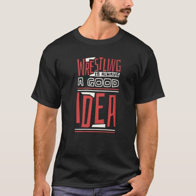 Wrestling Is Always A Good Idea Wrestler and Wrest T-Shirt (Vorderseite)