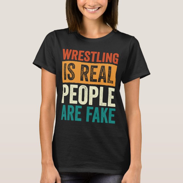 Wrestling ist echte Menschen sind Fake Beruflich,  T-Shirt (Vorderseite)