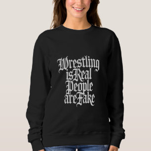 Wrestling ist reale Menschen sind Fake Pro Wrestli Sweatshirt