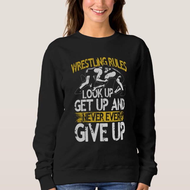Wrestling Rules Look Up Get Up And Never Ever Give Sweatshirt (Vorderseite)