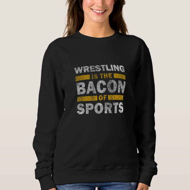 Wrestling Saying     Wrestling Is The Bacon Of Spo Sweatshirt (Vorderseite)