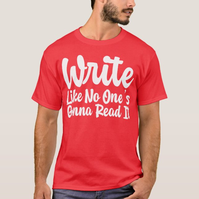 Write Like No Ones Gonna Read It gift T-Shirt (Vorderseite)