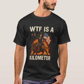 WTF Is A Kilometer Funny Abraham Lincoln riding a T-Shirt
