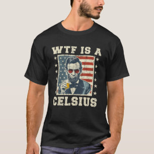 WTF ist ein Celsius Abe Lincoln 4. Juli Funny Patr T-Shirt