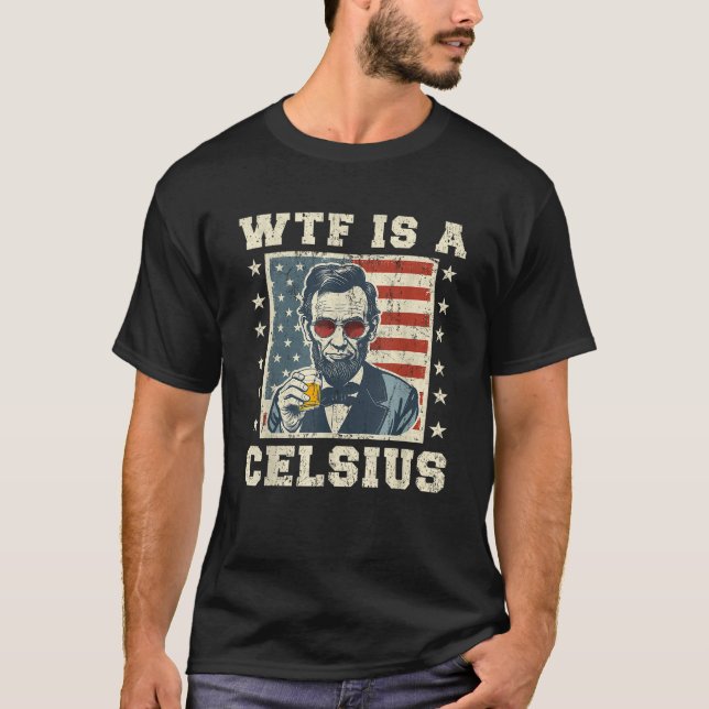 WTF ist ein Celsius Abe Lincoln 4. Juli Funny Patr T-Shirt (Vorderseite)