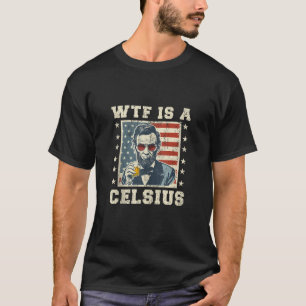 WTF ist ein Celsius Abe Lincoln 4. Juli Funny Patr T-Shirt