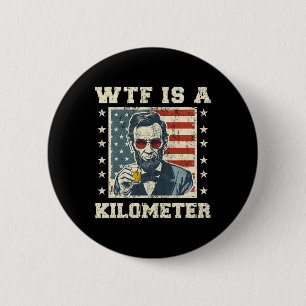 Wtf ist ein Kilometer Abe Lincoln 4. Juli Funny Pa Button
