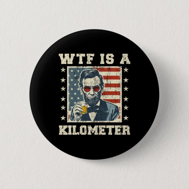 Wtf ist ein Kilometer Abe Lincoln 4. Juli Funny Pa Button (Vorderseite)