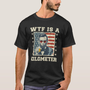 WTF ist ein Kilometer Abe Lincoln 4. Juli Funny Pa T-Shirt