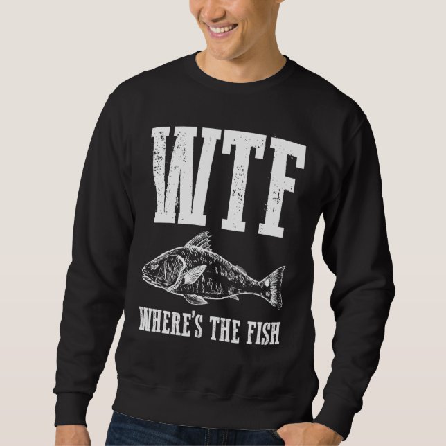 Wtf Wheres The Fish Fishing Humor Fisherman Appare Sweatshirt (Vorderseite)