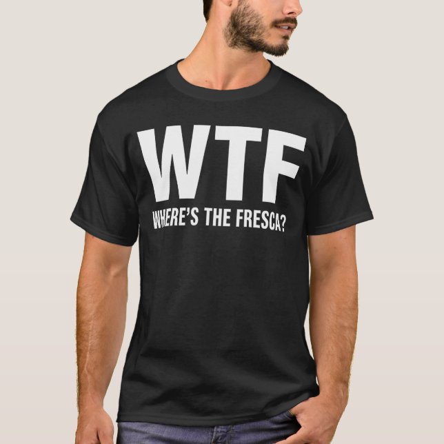 WTF Wheres The Fresca Funny Beer Drinking T-Shirt (Vorderseite)