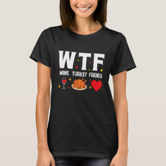 Wtf Wine Turkey Friends T-Shirt